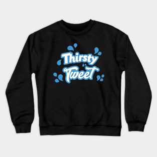 Thirsty Tweet Crewneck Sweatshirt